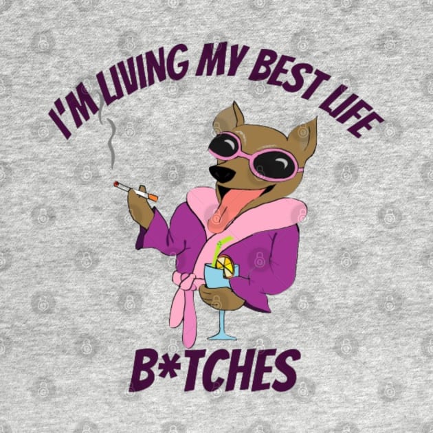 I'M LIVING MY BEST LIFE b!TCHES by Alexander S.